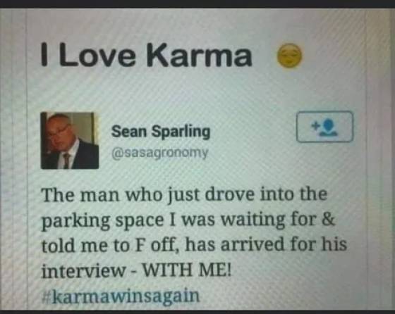words - I Love Karma Sean Sparling The man who just drove into the parking space I was waiting for & told me to F off, has arrived for his interview With Me!