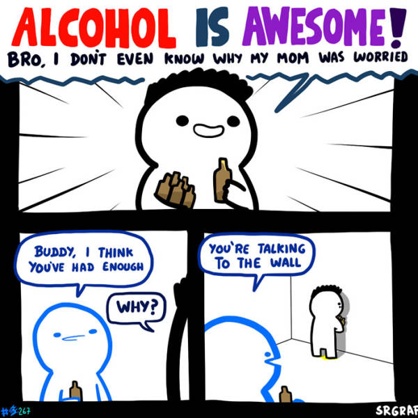 cartoon - Alcohol Is Awesome! Bro, I Dont Even Know Why My Mom Was Worried Buddy, I Think You'Ve Had Enough You'Re Talking To The Wall Why? Srgraf