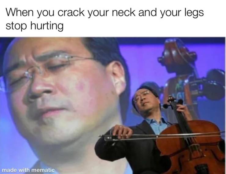 yo yo ma - When you crack your neck and your legs stop hurting Er made with mematic