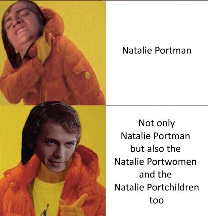 phantom menace memes - Natalie Portman Not only Natalie Portman but also the Natalie Portwomen and the Natalie Portchildren too
