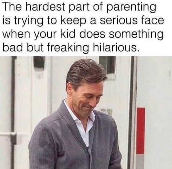 hilarious funny mom quotes - The hardest part of parenting is trying to keep a serious face when your kid does something bad but freaking hilarious.