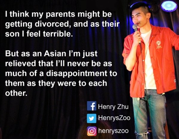 drop it like its hot - I think my parents might be getting divorced, and as their son I feel terrible. But as an Asian I'm just relieved that I'll never be as much of a disappointment to them as they were to each other. f Henry Zhu y HenrysZoo o henryszoo