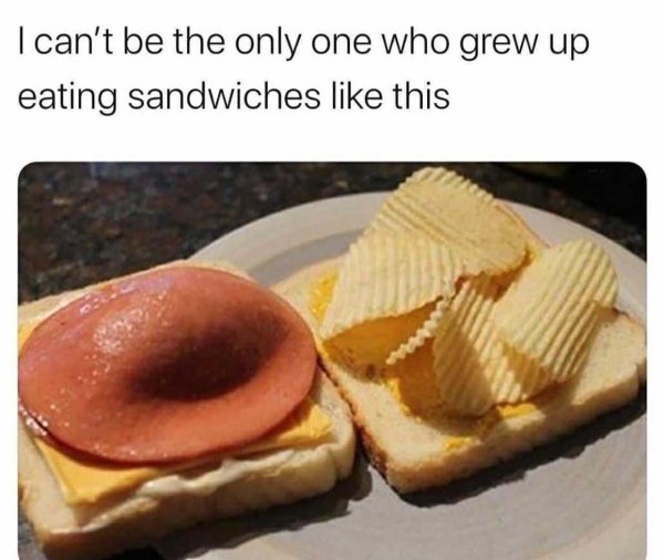 chips memes - I can't be the only one who grew up eating sandwiches this