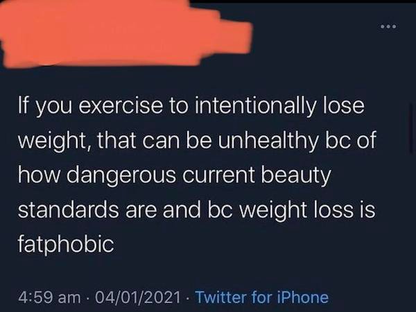 angle - If you exercise to intentionally lose weight, that can be unhealthy bc of how dangerous current beauty standards are and bc weight loss is fatphobic 04012021 Twitter for iPhone