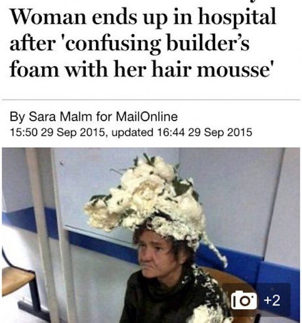 expanding foam funny - Woman ends up in hospital after 'confusing builder's foam with her hair mousse By Sara Malm for MailOnline , updated 10 2