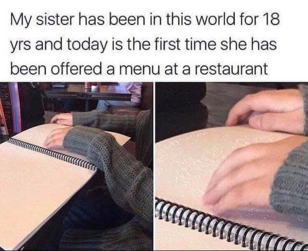 relatable sister - My sister has been in this world for 18 yrs and today is the first time she has been offered a menu at a restaurant
