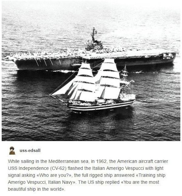 italian navy meme - ussedsall While sailing in the Mediterranean sea, in 1962, the American aircraft carrier Uss Independence Cv62 flashed the Italian Amerigo Vespucci with light signal asking Who are you?, the full rigged ship answered Training ship Amer