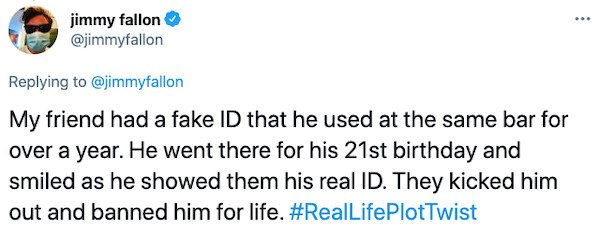 Tran Thanh - . jimmy fallon My friend had a fake Id that he used at the same bar for over a year. He went there for his 21st birthday and smiled as he showed them his real Id. They kicked him out and banned him for life.