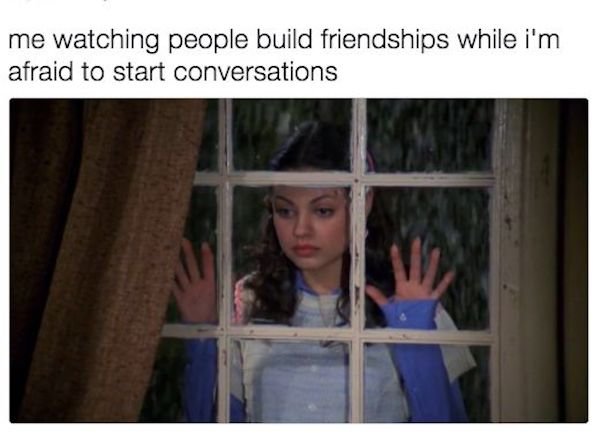 funny awkward memes - me watching people build friendships while i'm afraid to start conversations