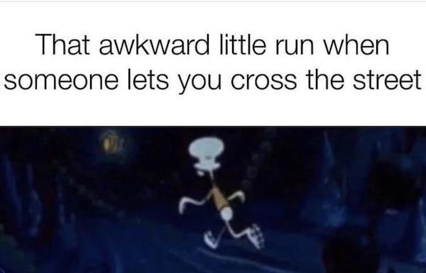 funny awkward memes - That awkward little run when someone lets you cross the street
