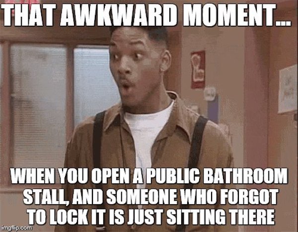 funny awkward memes - That Awkward Moment.. When You Open A Public Bathroom Stall, And Someone Who Forgot To Lock It Is Just Sitting There