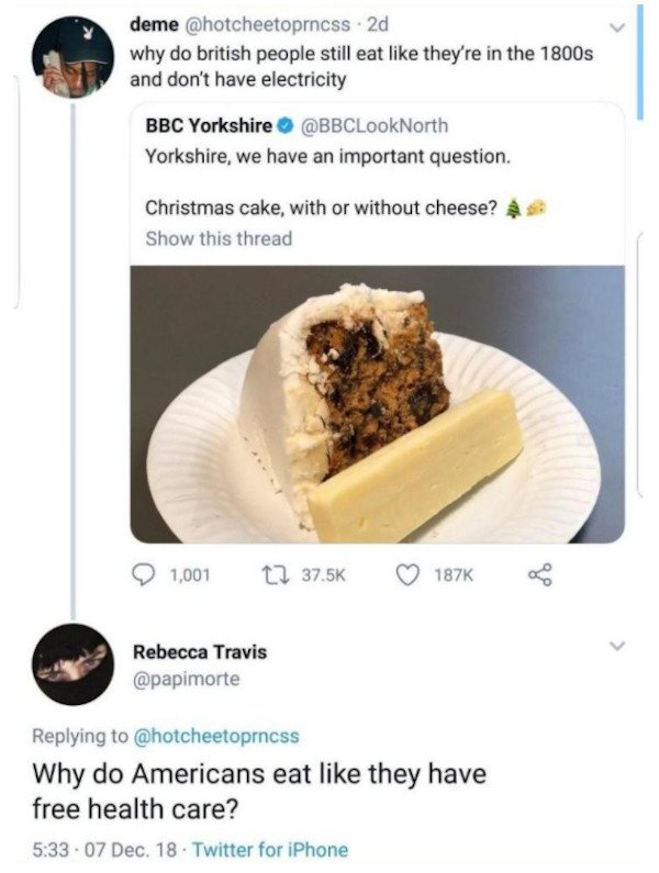 british people be like - deme 2d why do british people still eat they're in the 1800s and don't have electricity Bbc Yorkshire Yorkshire, we have an important question. Christmas cake, with or without cheese? Show this thread 1,001 12 Rebecca Travis Why d