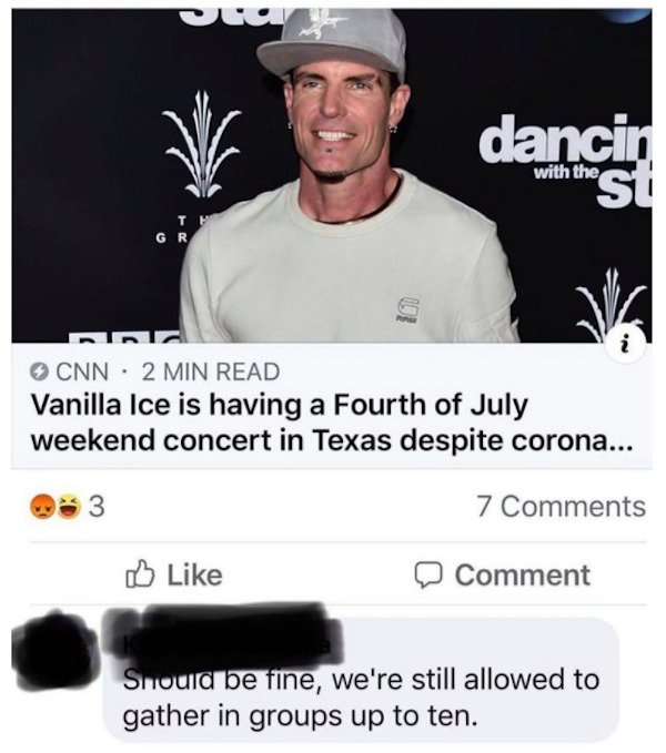 dancin Su with the Gr Cnn . 2 Min Read Vanilla Ice is having a Fourth of July weekend concert in Texas despite corona... 3 7 Comment Should be fine, we're still allowed to gather in groups up to ten.