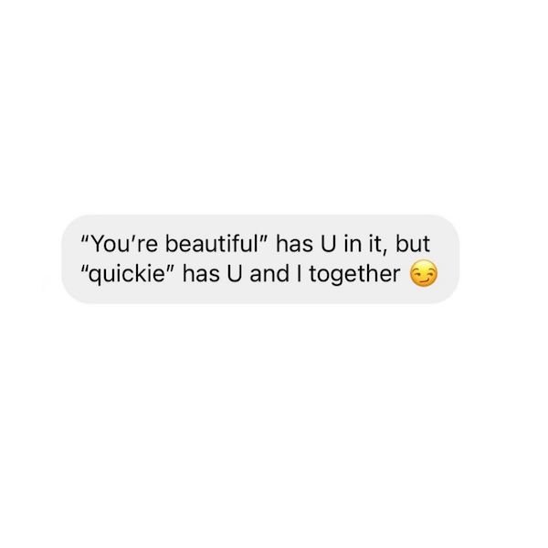 "You're beautiful" has U in it, but "quickie" has U and I together