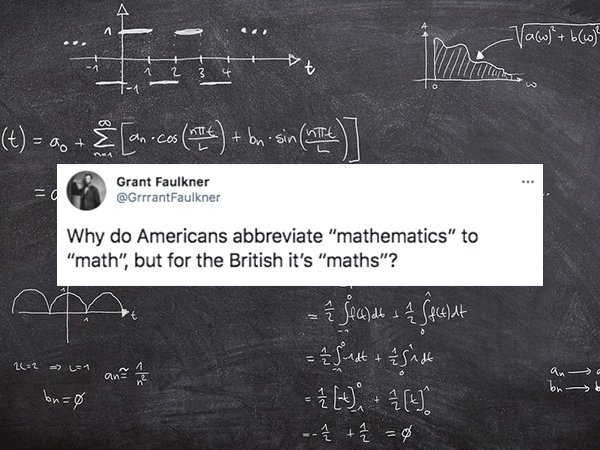 funny british questions about americans - Why do Americans abbreviate mathematics to math but for the british it's maths?