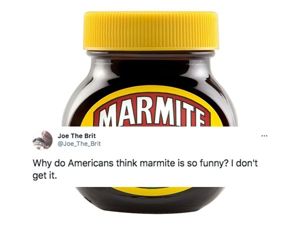 funny british questions about americans - Why do Americans think marmite is so funny? I don't get it.