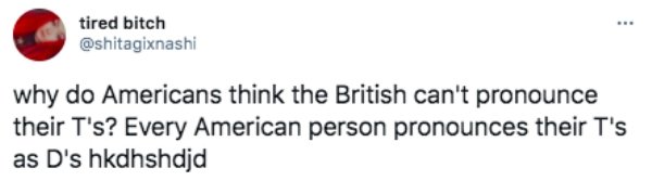 funny british questions about americans - why do Americans think the British can't pronounce their T's? Every American person pronounces their T's as D's hkdhshdjd