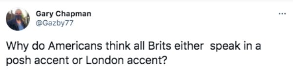funny british questions about americans - Why do Americans think all Brits either speak in a posh accent or London accent?