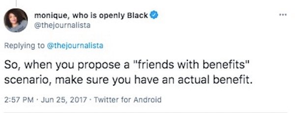 paper - monique, who is openly Black So, when you propose a "friends with benefits" scenario, make sure you have an actual benefit. Twitter for Android