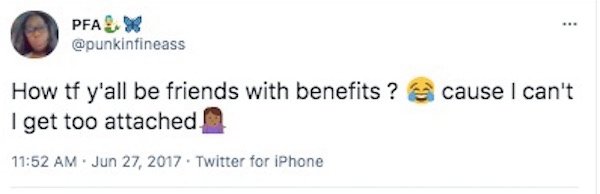 Twitter - Pfax How tf y'all be friends with benefits ? cause I can't I get too attached . Twitter for iPhone