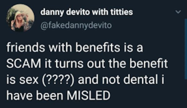 friends with benefits meme twitter - danny devito with titties friends with benefits is a Scam it turns out the benefit is sex ???? and not dental i have been Misled