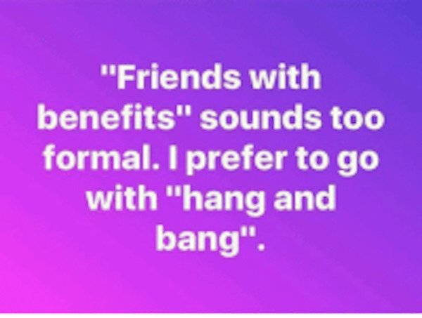 number - "Friends with benefits" sounds too formal. I prefer to go with "hang and bang"