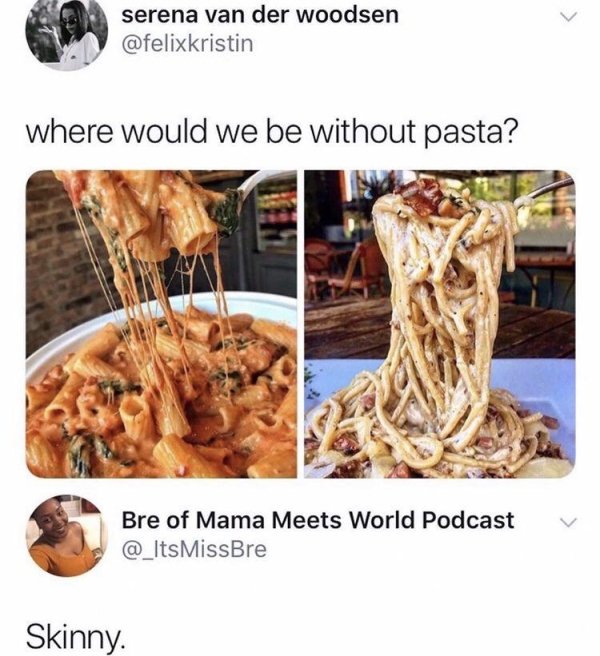 would we be without pasta meme - serena van der woodsen where would we be without pasta? Bre of Mama Meets World Podcast Skinny