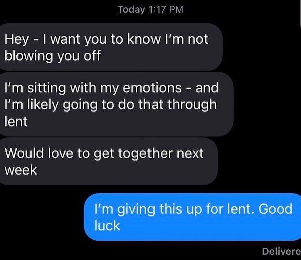 screenshot - Today Hey I want you to know I'm not blowing you off I'm sitting with my emotions and I'm ly going to do that through lent Would love to get together next week I'm giving this up for lent. Good luck Delivere
