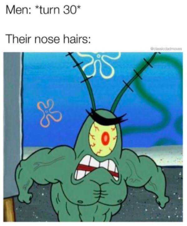 funny memes for men - strong spongebob vs patrick - Men turn 30 Their nose hairs classidadmoves