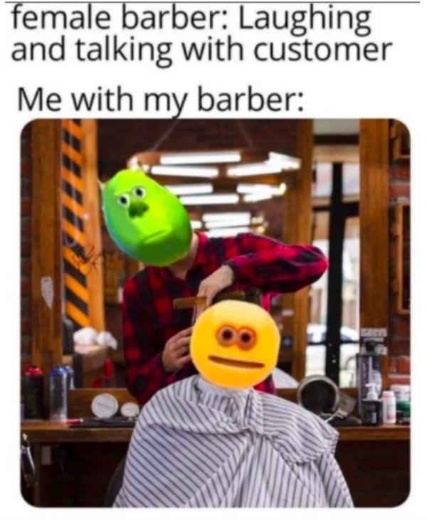 funny memes for men - female barber Laughing and talking with customer Me with my barber