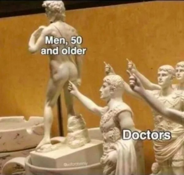 funny memes for men - prostate statue meme - Men, 50 and older Doctors