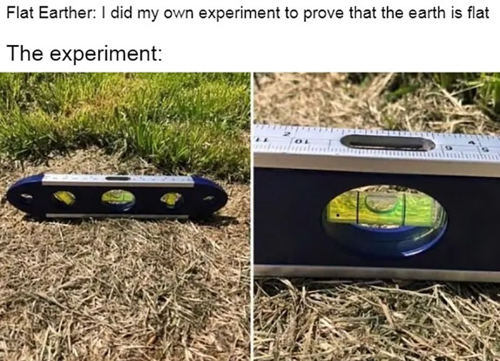 funny pics - Flat Earther I did my own experiment to prove that the earth is flat The experiment