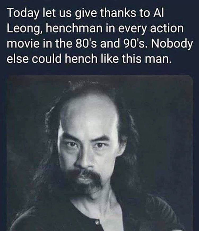 funny pics - Today let us give thanks to Al Leong, henchman in every action movie in the 80's and 90's. Nobody else could hench like this man.