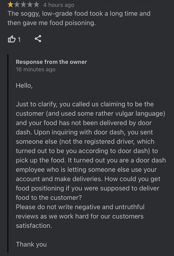 liars called out -  screenshot - 4 hours ago The soggy, lowgrade food took a long time and then gave me food poisoning. B1 Response from the owner 16 minutes ago Hello, Just to clarify, you called us claiming to be the customer and used some rather vulgar
