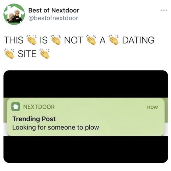 funny next door posts - Best of Nextdoor This Is Not a Dating Site - Trending Post Looking for someone to plow