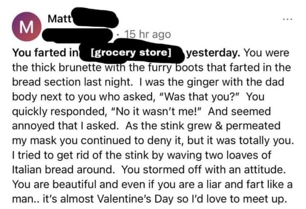 funny next door posts - You farted in grocery store yesterday. You were the thick brunette with the furry boots that farted in the bread section last night. I was the ginger with the dad body next to you who asked,