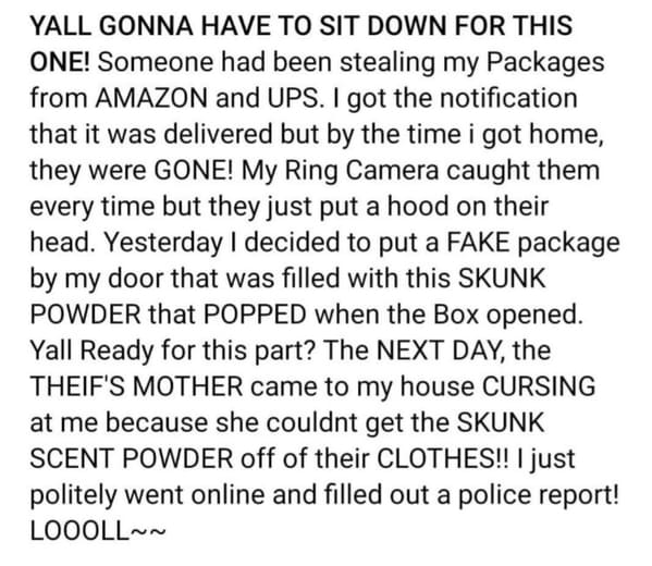 funny next door posts - Yall Gonna Have To Sit Down For This One! Someone had been stealing my Packages from Amazon and Ups. I got the notification that it was delivered but by the time i got home, they were Gone! My Ring Camera caught the