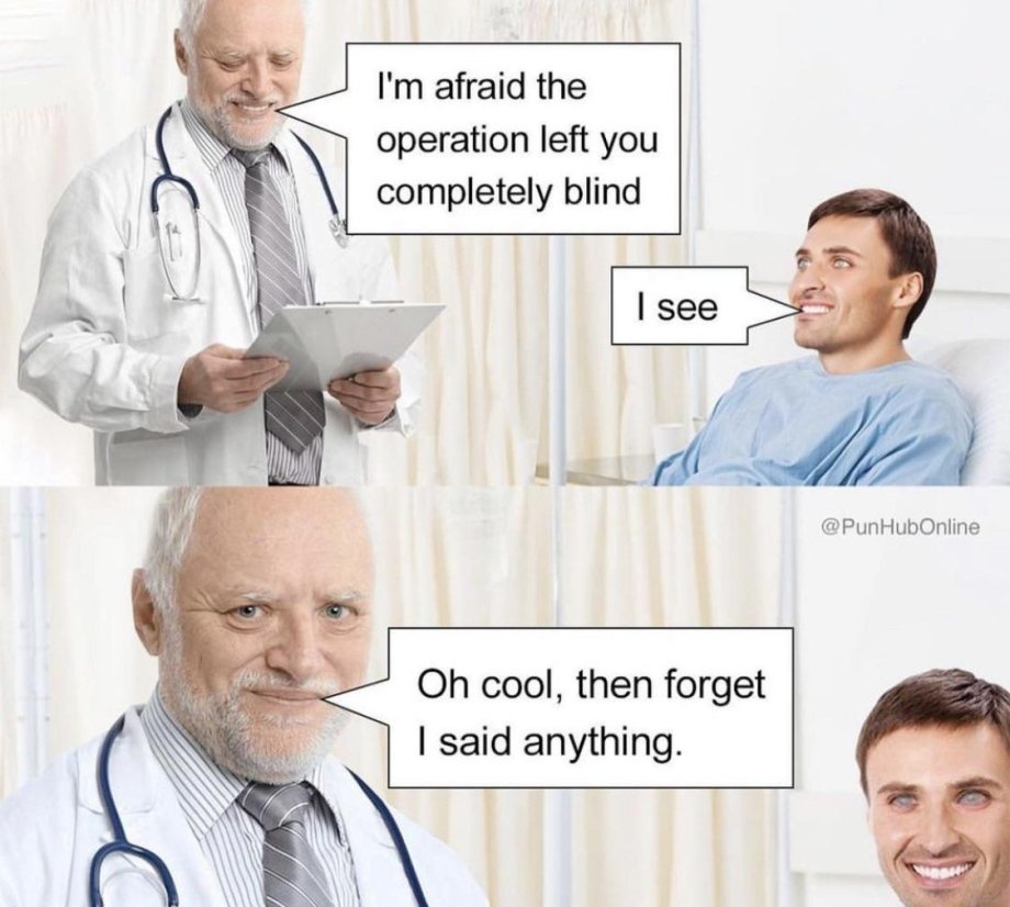 funny pics and memes - I'm afraid the operation left you completely blind I see Oh cool, then forget I said anything.