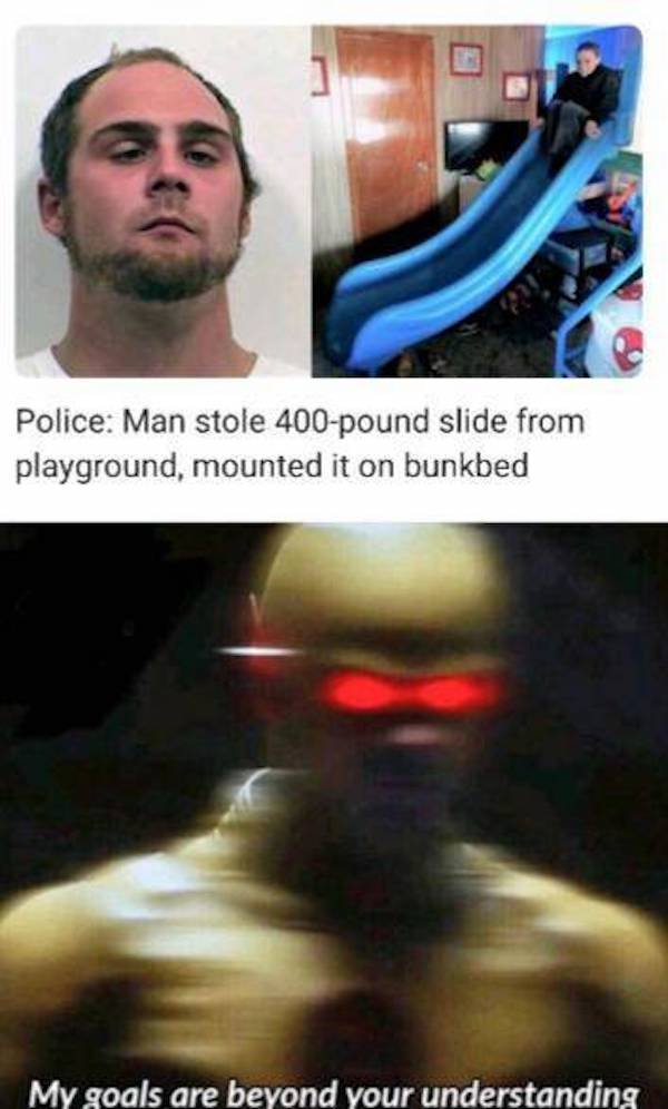 funny pics and memes - my goals are beyond your understanding - Police Man stole 400pound slide from playground, mounted it on bunkbed