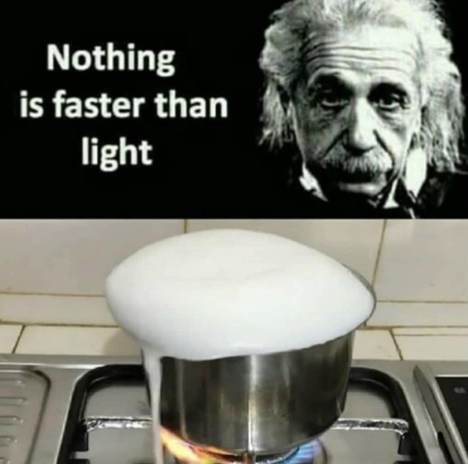 funny pics and memes - albert einstein - Nothing is faster than light - pot of pasta water boiling over