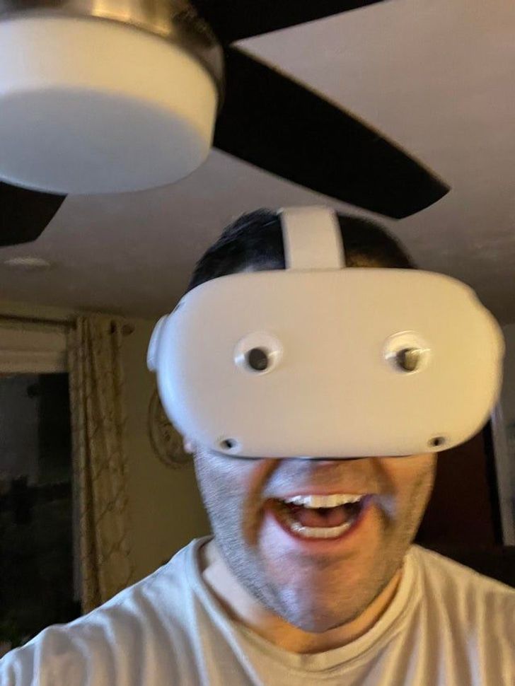 “I put googley eyes on my Oculus.”