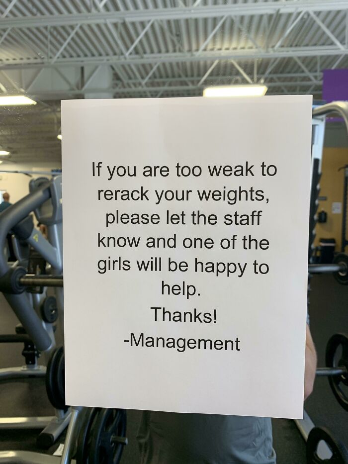 sign - If you are too weak to rerack your weights, please let the staff know and one of the girls will be happy to help. Thanks! Management