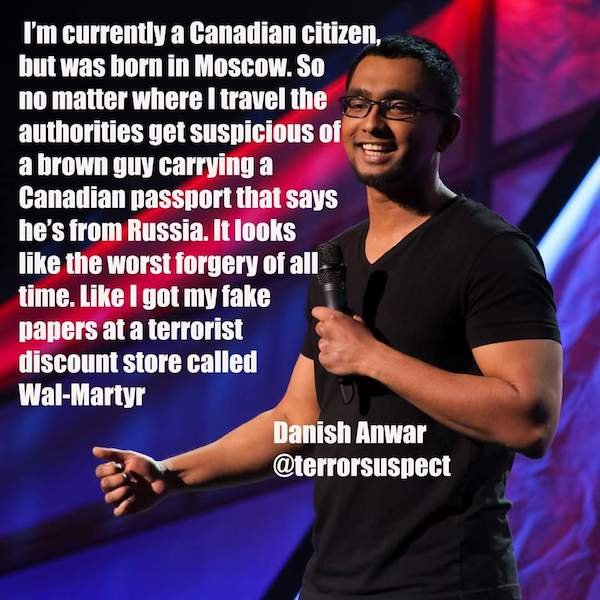 funny stand-up comedian jokes - I'm currently a Canadian citizen, but was born in Moscow. So no matter where I travel the authorities get suspicious of a brown guy carrying a Canadian passport that says he's from Russia. It looks the worst forgery of all 