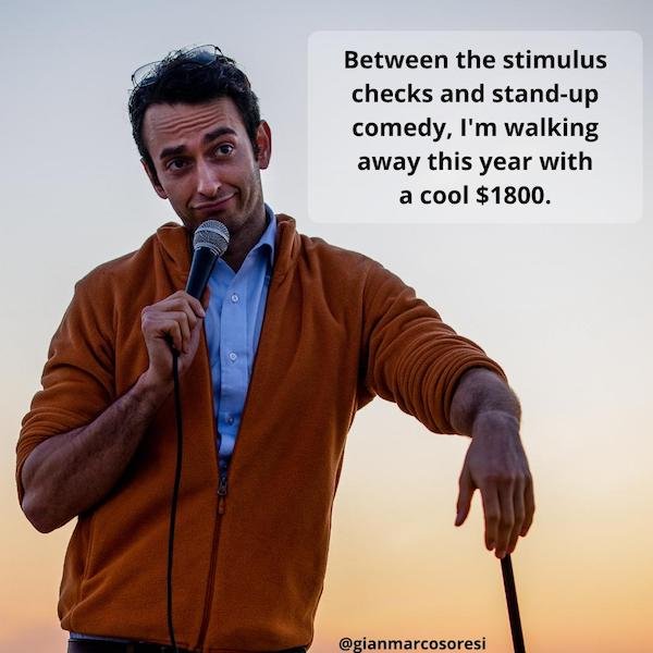 funny stand-up comedian jokes - Between the stimulus checks and standup comedy, I'm walking away this year with a cool $1800.