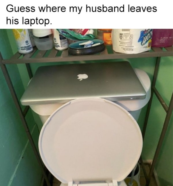 funny relationship fails - Guess where my husband leaves his laptop.