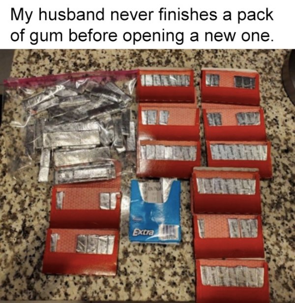 funny relationship fails - My husband never finishes a pack of gum before opening a new one.