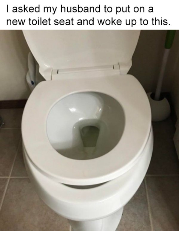 funny relationship fails - I asked my husband to put on a new toilet seat and woke up to this.