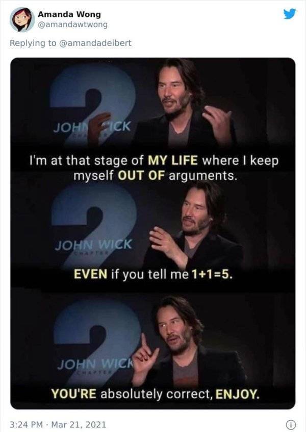photo caption - Amanda Wong John Wick I'm at that stage of My Life where I keep myself Out Of arguments. John Wick Even if you tell me 115. John Wick You'Re absolutely correct, Enjoy.