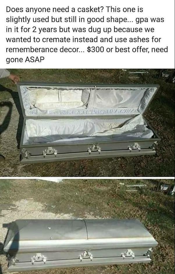 bumper - Does anyone need a casket? This one is slightly used but still in good shape... gpa was in it for 2 years but was dug up because we wanted to cremate instead and use ashes for rememberance decor... $300 or best offer, need gone Asap Exam