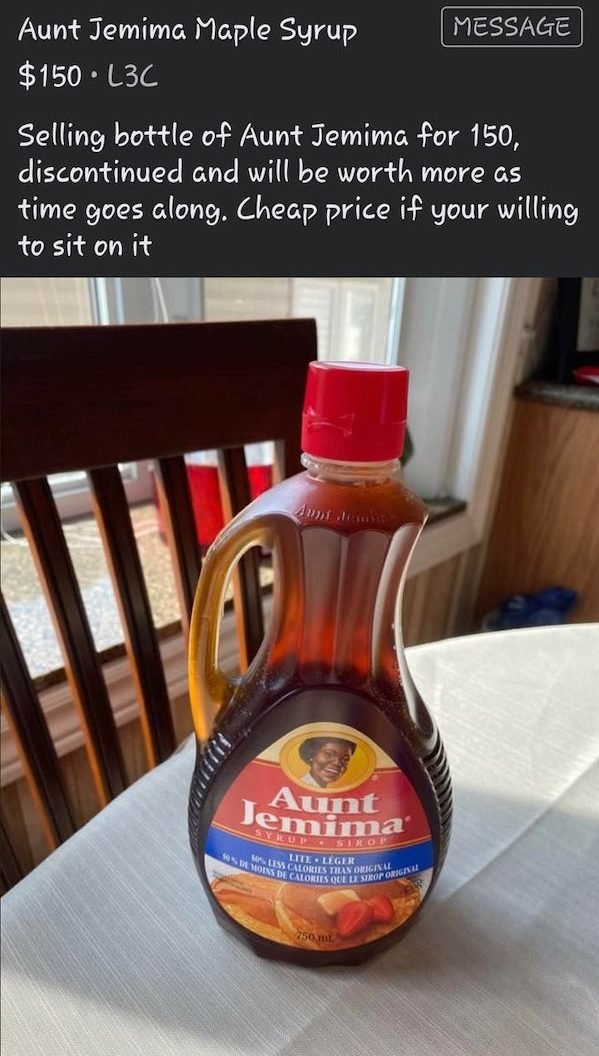 glass bottle - Aunt Jemima Maple Syrup Message $150 L3C Selling bottle of Aunt Jemima for 150, discontinued and will be worth more as time goes along. Cheap price if your willing to sit on it Jemima Syrup. Siro Islas De Calories Oceli Sirop Original Lissu